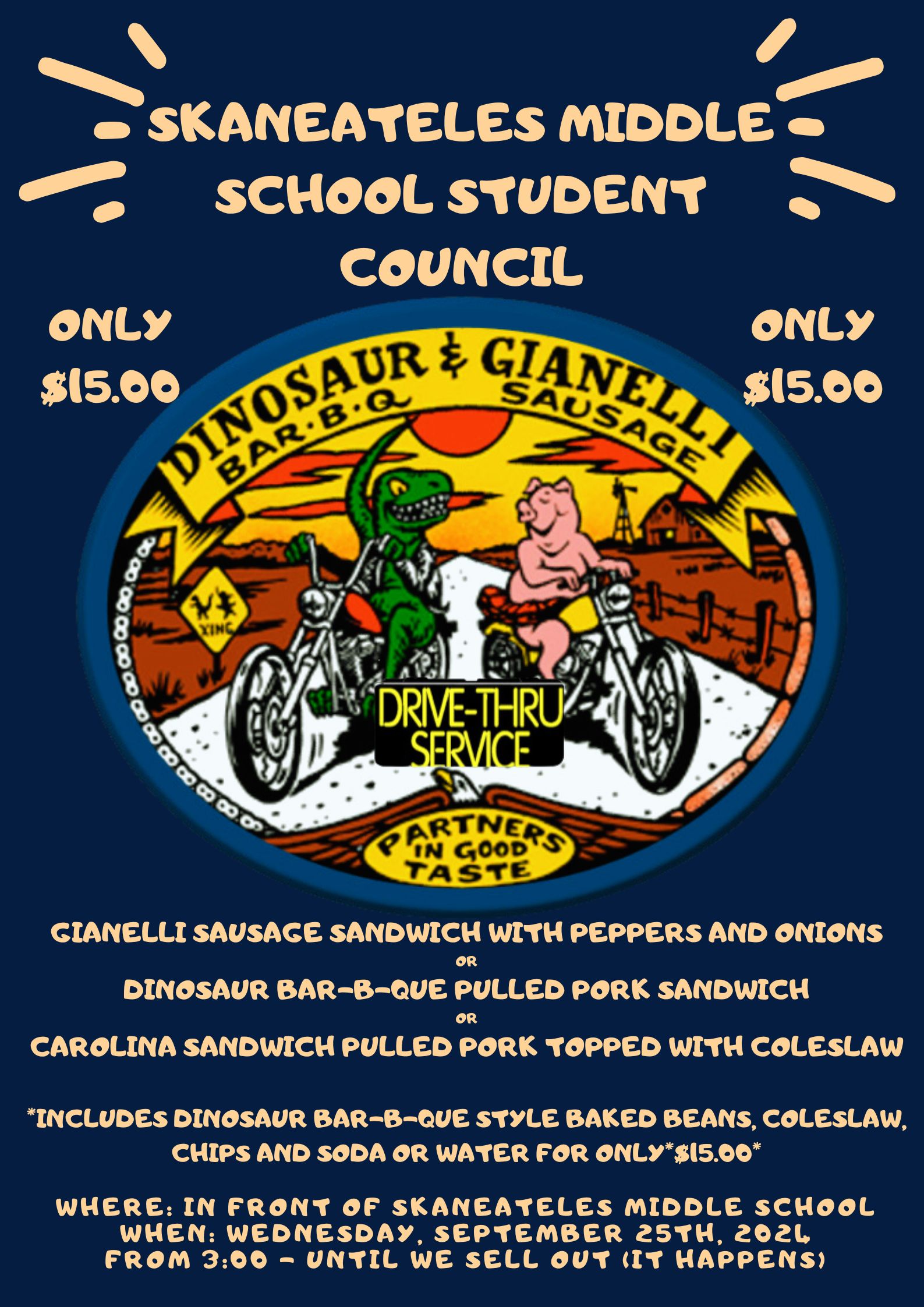 GIANELLI SAUSACE SANDWICH WITH PEPPERS AND ONIONS OR DINOSAUR BAR-B-QUE PULLED PORK SANDWICH CAROLINA SANDWICH PULLED PORK TOPPED WITH COLESLAW *INCLUDES DINOSAUR BAR-B-QUE STYLE BAKED BEANS, COLESLAW, CHIPS AND SODA OR WATER FOR ONLY*$15.00* WHERE: IN FRONT OF SKANEATELES MIDDLE SCHOOL WHEN: WEDNESDAY, SEPTEMBER 25TH, 2024 FROM 3:00 - UNTIL WE SELL OUT (IT HAPPENS)